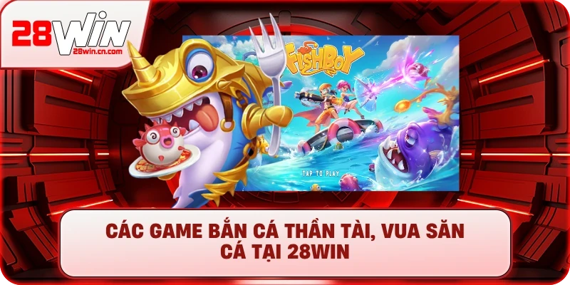 Bắn Cá 2 Các game Bắn Cá Thần Tài, Vua Săn Cá tại 28Win