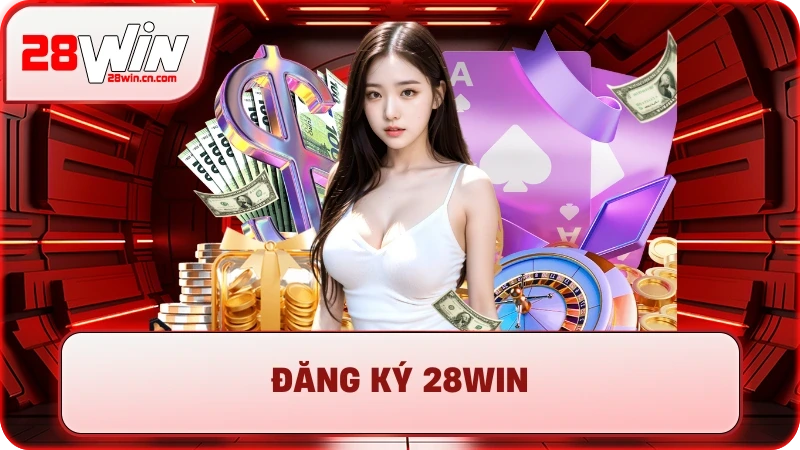 Đăng Ký 28Win - Mở Ra Thế Giới Giải Trí, Săn Thưởng Khủng 8 Đăng Ký 28Win - Mở Ra Thế Giới Giải Trí, Săn Thưởng Khủng