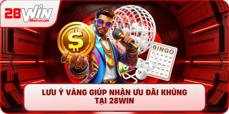 Khuyến Mãi 28Win: Săn Giftcode & Ưu Đãi Khủng Mới Nhất 4 Lưu ý vàng giúp nhận ưu đãi khủng tại 28Win
