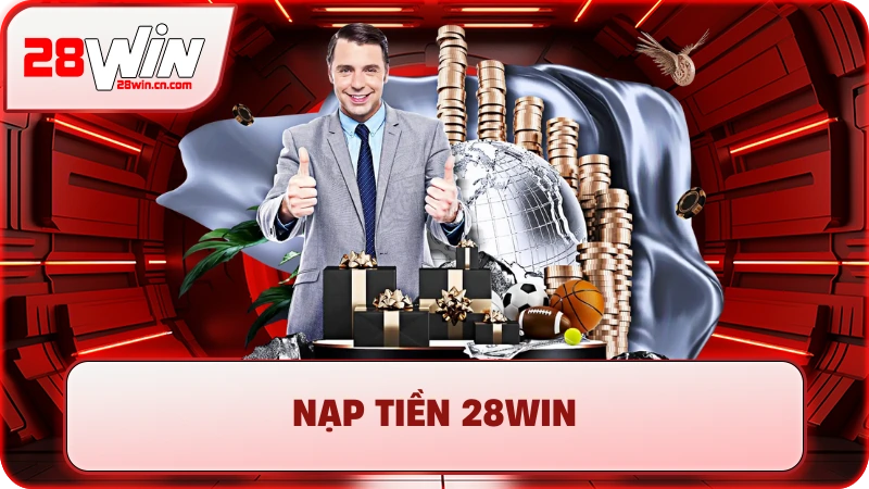 Nạp Tiền 28Win - Hướng Dẫn 5+ Phương Thức Nhanh Chóng 6 Nạp Tiền 28Win - Hướng Dẫn 5+ Phương Thức Nhanh Chóng