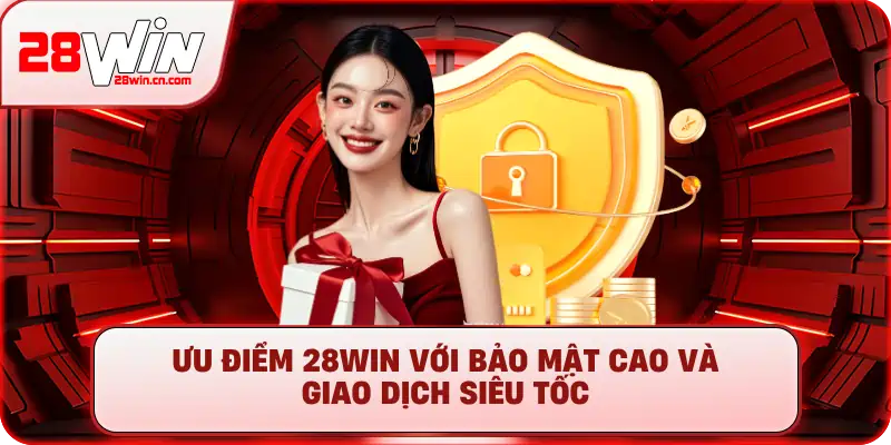 Giới Thiệu 28Win – Sân Chơi Cá Cược Đẳng Cấp Hàng Đầu 2025 2 Ưu điểm 28Win với bảo mật cao và giao dịch siêu tốc
