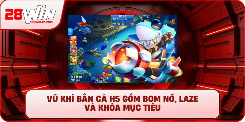 Bắn Cá H5 – Săn Thưởng Cực Đỉnh, Nổ Hũ Tiền Tỷ Tại 28Win 2 Vũ khí Bắn cá H5 gồm bom nổ, laze và khóa mục tiêu